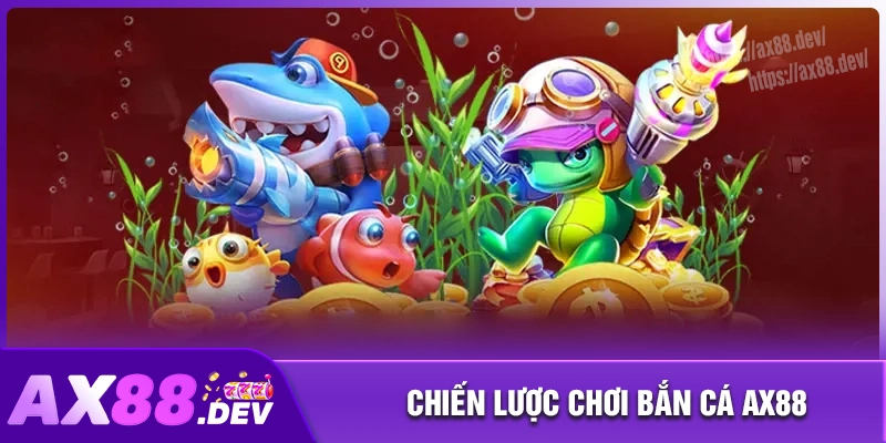 Chiến lược bắn cá AX88 tung hoành đại dương