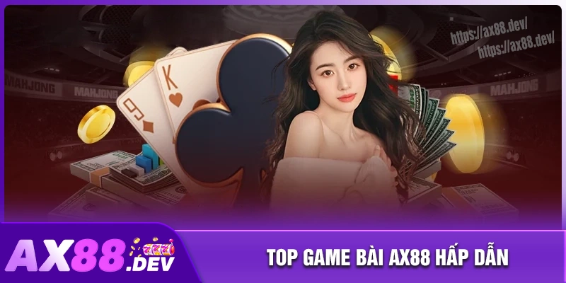 Chinh phục những hạng mục game bài AX88 cháy bỏng