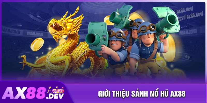 Đôi nét nổ hũ AX88 - sảnh chơi quay thưởng đỉnh cao
