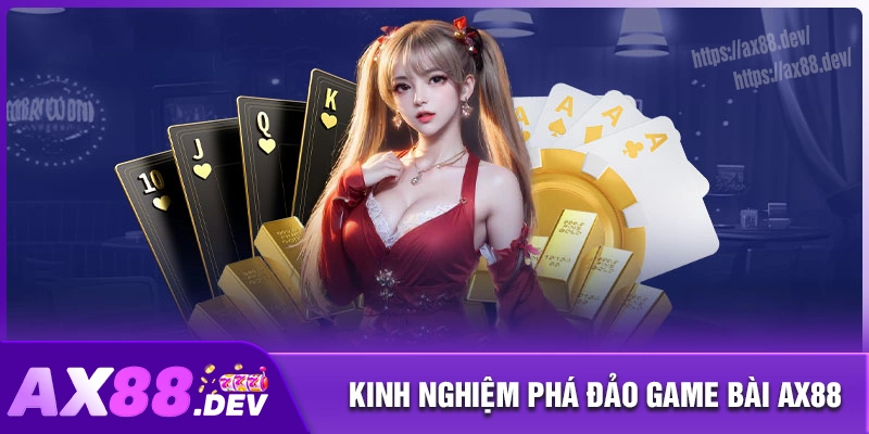 Kinh nghiệm phá đảo game bài AX88 hiện nay