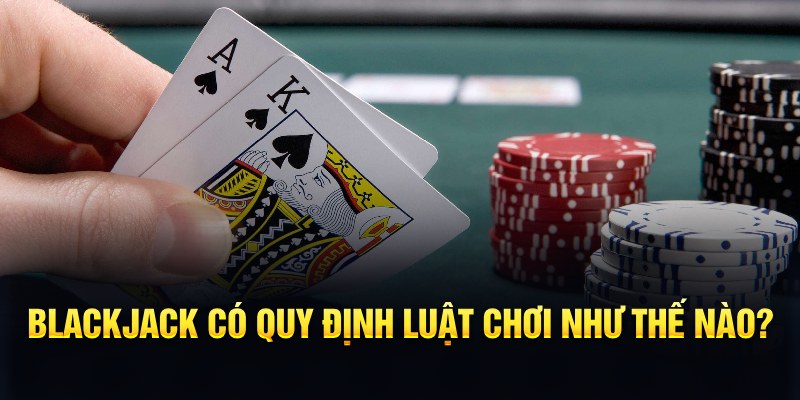 Luật Chơi BlackJack – Dễ Học Nhưng Không Dễ Thắng